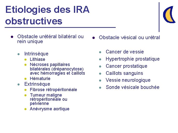 Etiologies des IRA obstructives l Obstacle urétéral bilatéral ou rein unique l Intrinsèque l