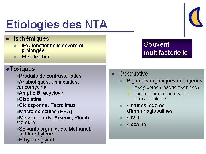 Etiologies des NTA l Ischémiques l l Souvent multifactorielle IRA fonctionnelle sévère et prolongée