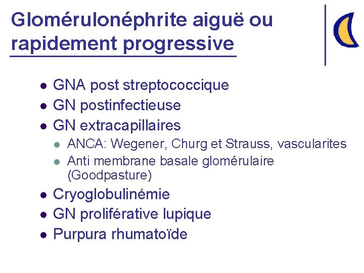 Glomérulonéphrite aiguë ou rapidement progressive l l l GNA post streptococcique GN postinfectieuse GN