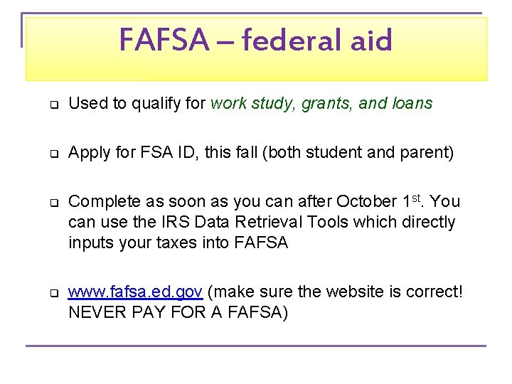 FAFSA – federal aid q Used to qualify for work study, grants, and loans