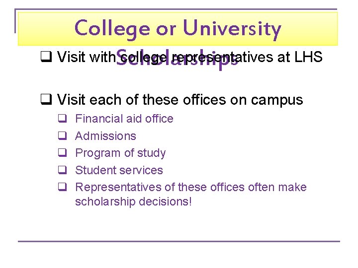 College or University q Visit with college representatives at LHS Scholarships q Visit each