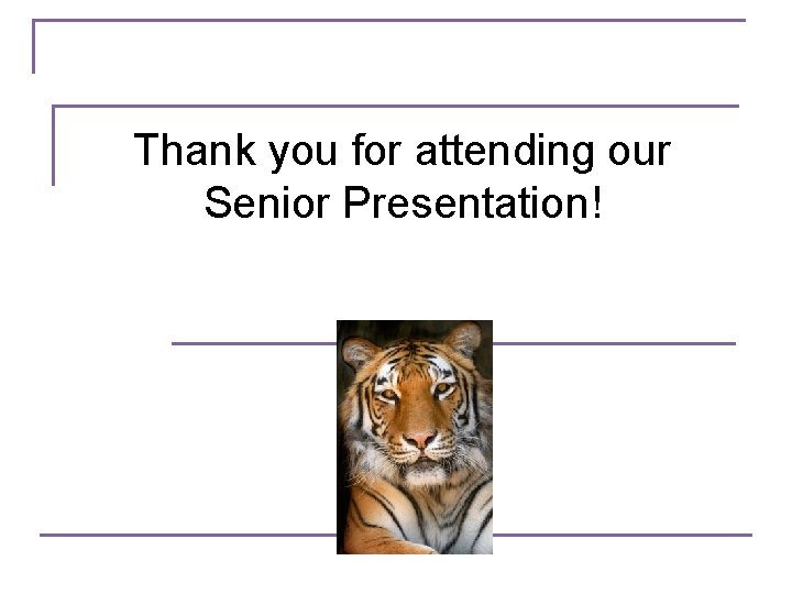 Thank you for attending our Senior Presentation! 