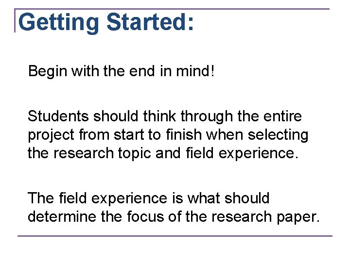 Getting Started: Begin with the end in mind! Students should think through the entire