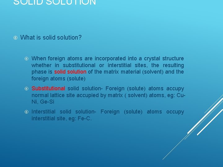 SOLID SOLUTION What is solid solution? When foreign atoms are incorporated into a crystal SOLID SOLUTION What is solid solution? When foreign atoms are incorporated into a crystal