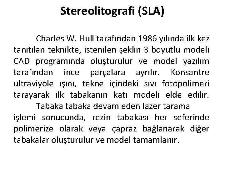 Stereolitografi (SLA) Charles W. Hull tarafından 1986 yılında ilk kez tanıtılan teknikte, istenilen şeklin