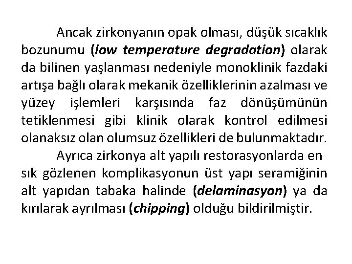 Ancak zirkonyanın opak olması, düşük sıcaklık bozunumu (low temperature degradation) olarak da bilinen yaşlanması