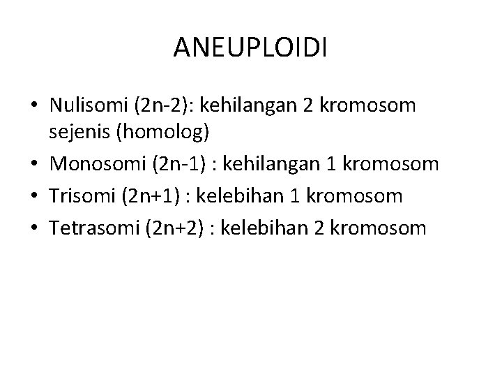 ANEUPLOIDI • Nulisomi (2 n-2): kehilangan 2 kromosom sejenis (homolog) • Monosomi (2 n-1)