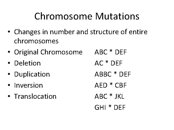 Chromosome Mutations • Changes in number and structure of entire chromosomes • Original Chromosome