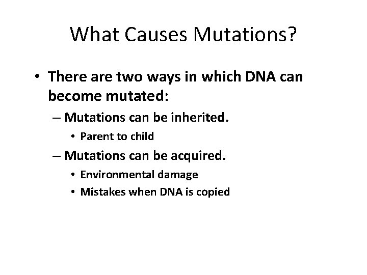 What Causes Mutations? • There are two ways in which DNA can become mutated: