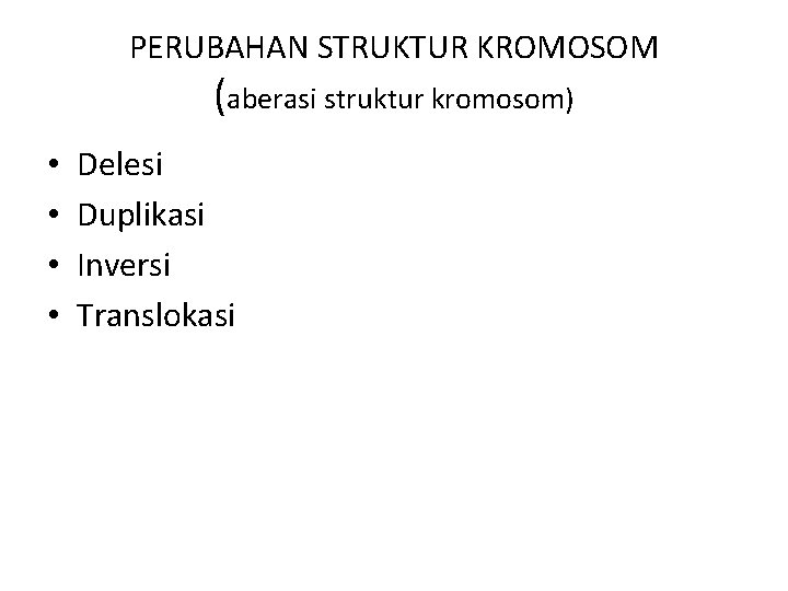 PERUBAHAN STRUKTUR KROMOSOM (aberasi struktur kromosom) • • Delesi Duplikasi Inversi Translokasi 