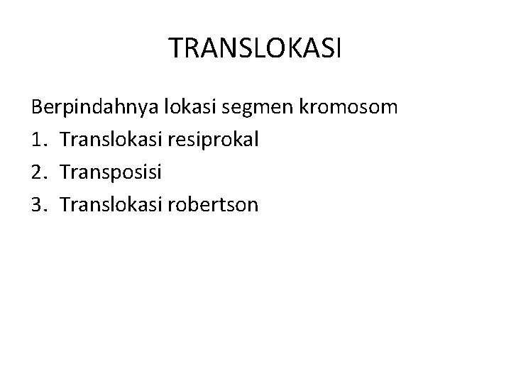 TRANSLOKASI Berpindahnya lokasi segmen kromosom 1. Translokasi resiprokal 2. Transposisi 3. Translokasi robertson 