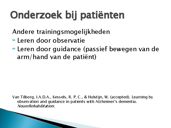 Onderzoek bij patiënten Andere trainingsmogelijkheden Leren door observatie Leren door guidance (passief bewegen van