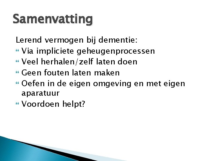 Samenvatting Lerend vermogen bij dementie: Via impliciete geheugenprocessen Veel herhalen/zelf laten doen Geen fouten