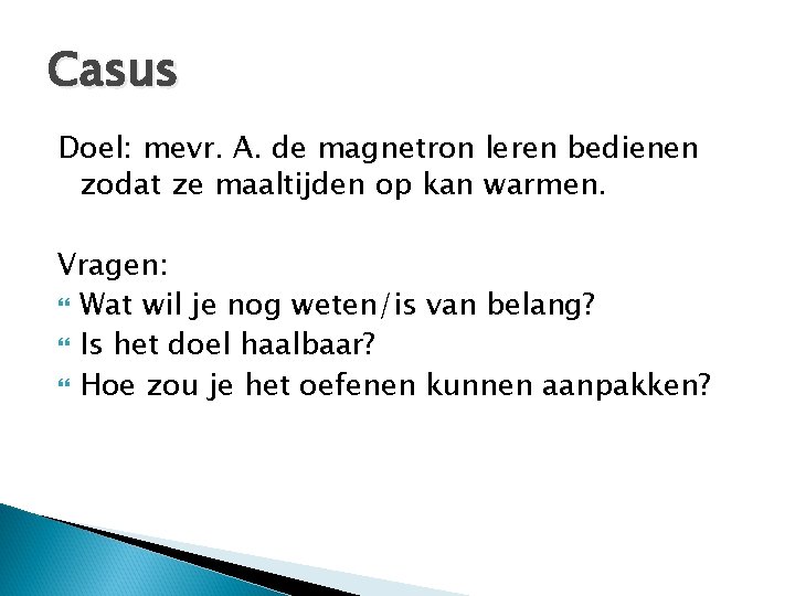 Casus Doel: mevr. A. de magnetron leren bedienen zodat ze maaltijden op kan warmen.