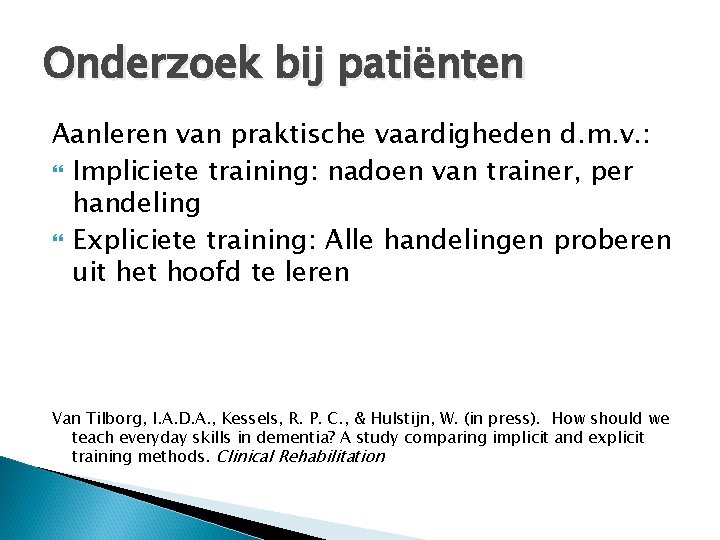 Onderzoek bij patiënten Aanleren van praktische vaardigheden d. m. v. : Impliciete training: nadoen