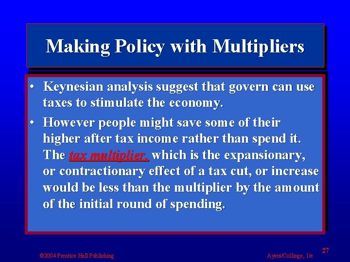 Making Policy with Multipliers • Keynesian analysis suggest that govern can use taxes to
