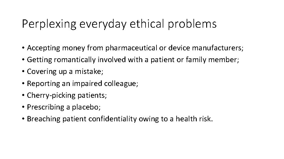 Perplexing everyday ethical problems • Accepting money from pharmaceutical or device manufacturers; • Getting