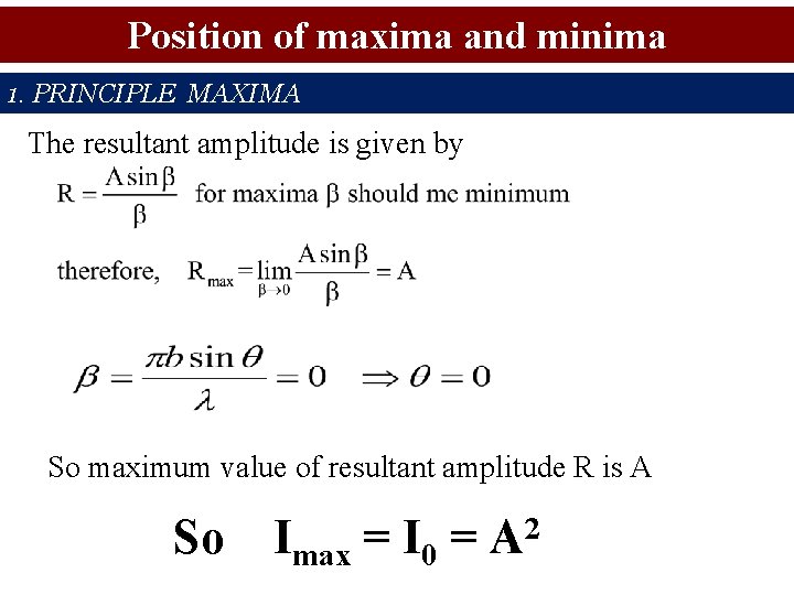 Position of maxima and minima 1. PRINCIPLE MAXIMA The resultant amplitude is given by