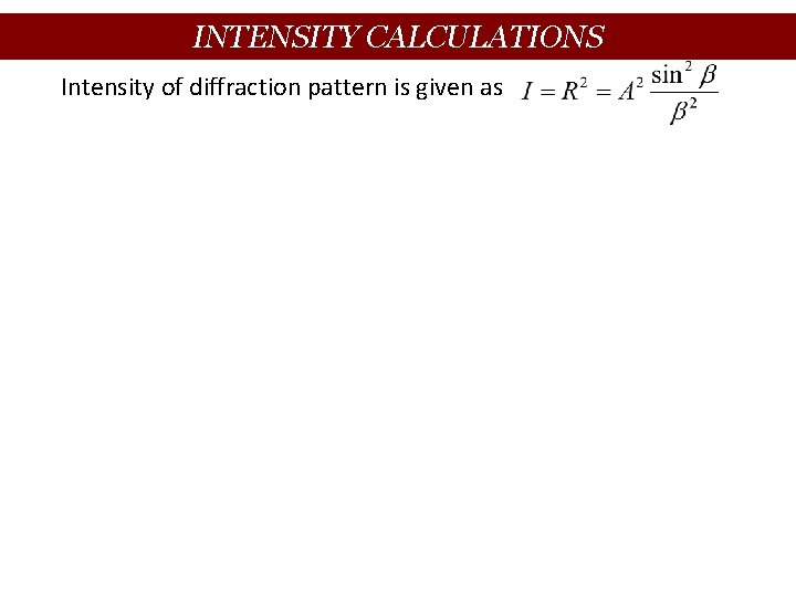 INTENSITY CALCULATIONS Intensity of diffraction pattern is given as 