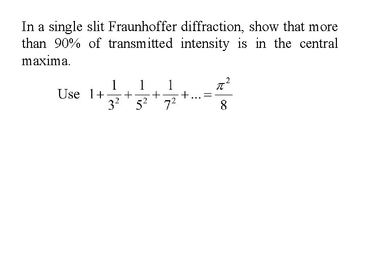 In a single slit Fraunhoffer diffraction, show that more than 90% of transmitted intensity