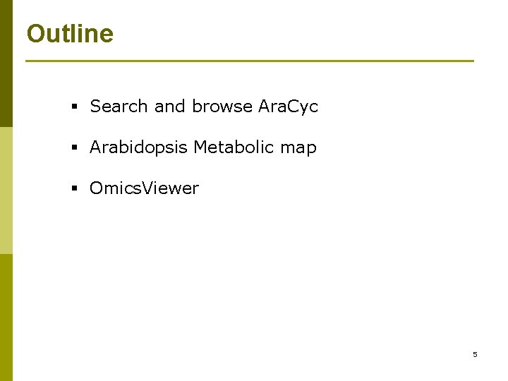 Outline § Search and browse Ara. Cyc § Arabidopsis Metabolic map § Omics. Viewer