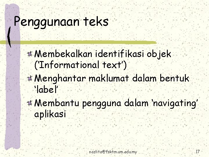 Penggunaan teks Membekalkan identifikasi objek (‘Informational text’) Menghantar maklumat dalam bentuk ‘label’ Membantu pengguna