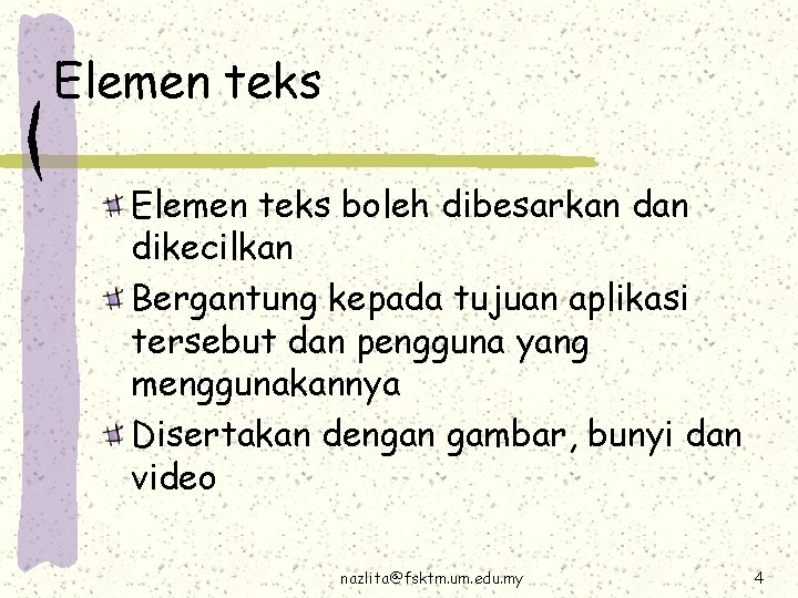 Elemen teks boleh dibesarkan dikecilkan Bergantung kepada tujuan aplikasi tersebut dan pengguna yang menggunakannya