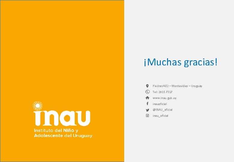 ¡Muchas gracias! Piedras 482 – Montevideo – Uruguay Tel: 2915 7317 www. inau. gub.