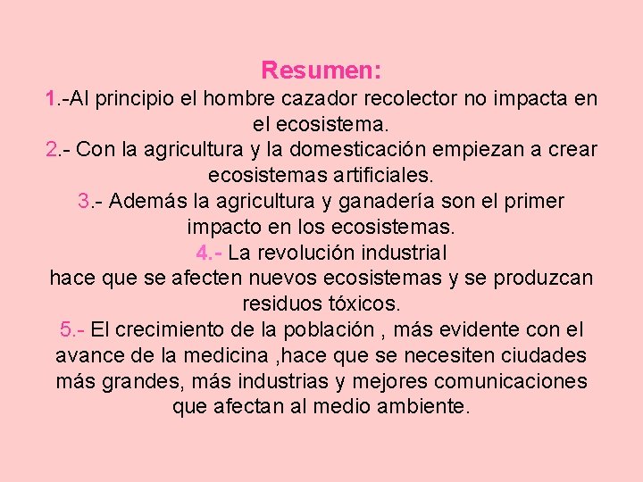 Resumen: 1. -Al principio el hombre cazador recolector no impacta en el ecosistema. 2.