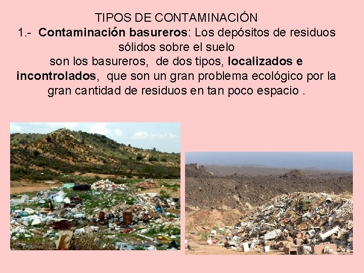 TIPOS DE CONTAMINACIÓN 1. - Contaminación basureros: Los depósitos de residuos sólidos sobre el