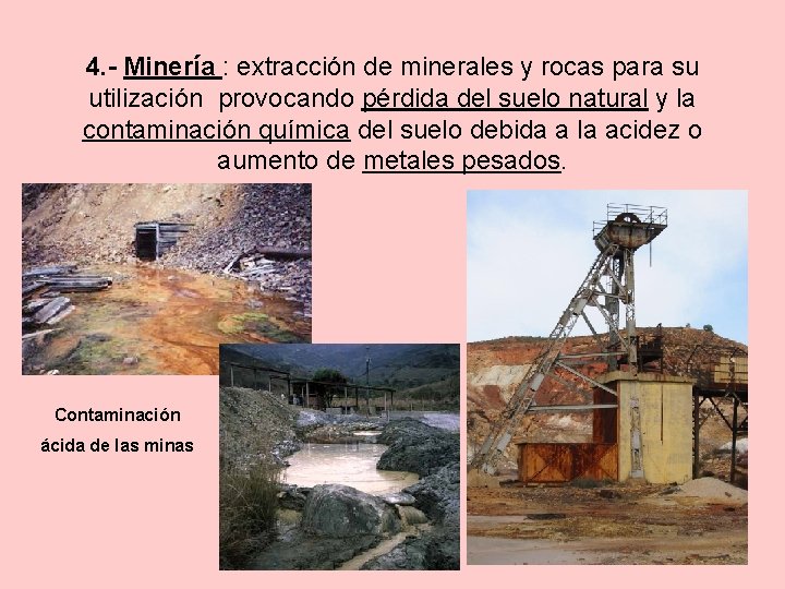 4. - Minería : extracción de minerales y rocas para su utilización provocando pérdida