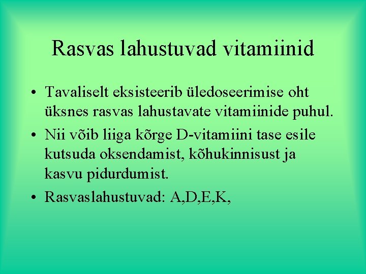 Rasvas lahustuvad vitamiinid • Tavaliselt eksisteerib üledoseerimise oht üksnes rasvas lahustavate vitamiinide puhul. •