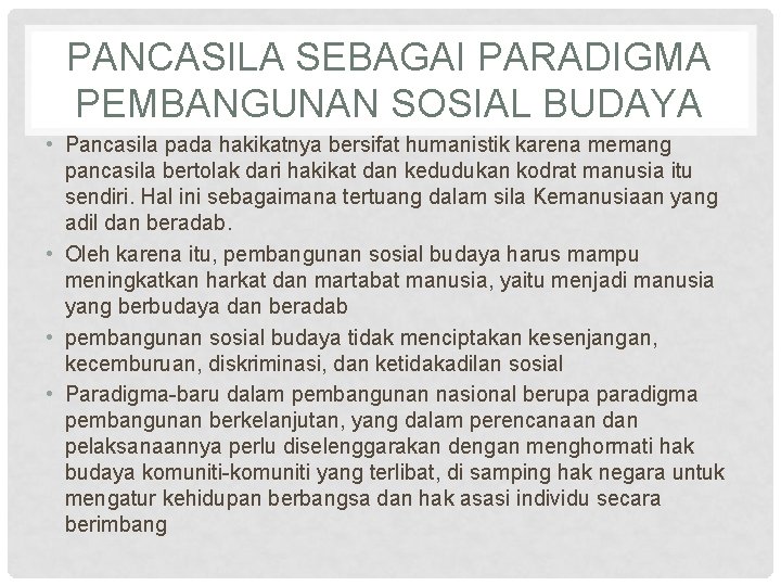 PANCASILA SEBAGAI PARADIGMA PEMBANGUNAN SOSIAL BUDAYA • Pancasila pada hakikatnya bersifat humanistik karena memang