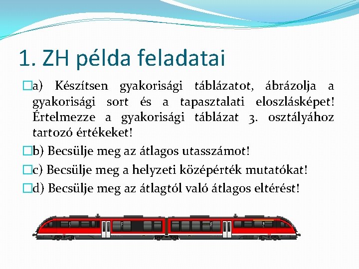 1. ZH példa feladatai �a) Készítsen gyakorisági táblázatot, ábrázolja a gyakorisági sort és a