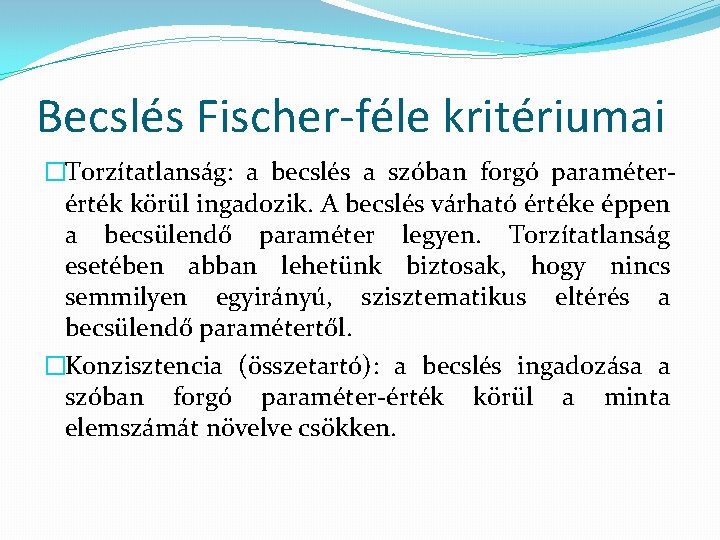 Becslés Fischer-féle kritériumai �Torzítatlanság: a becslés a szóban forgó paraméterérték körül ingadozik. A becslés