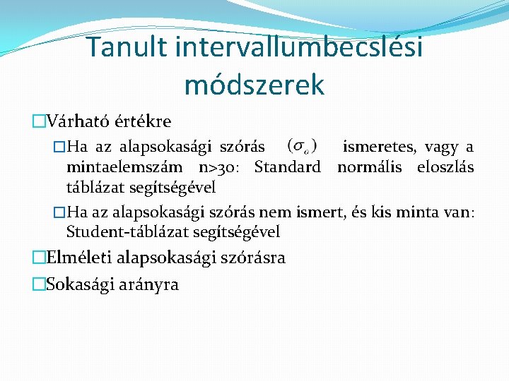 Tanult intervallumbecslési módszerek �Várható értékre �Ha az alapsokasági szórás ismeretes, vagy a mintaelemszám n>30: