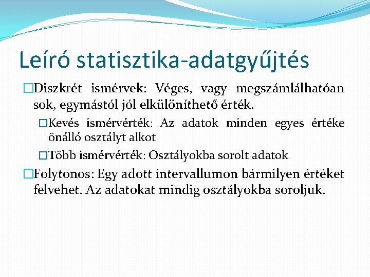 Leíró statisztika-adatgyűjtés �Diszkrét ismérvek: Véges, vagy megszámlálhatóan sok, egymástól jól elkülöníthető érték. �Kevés ismérvérték: