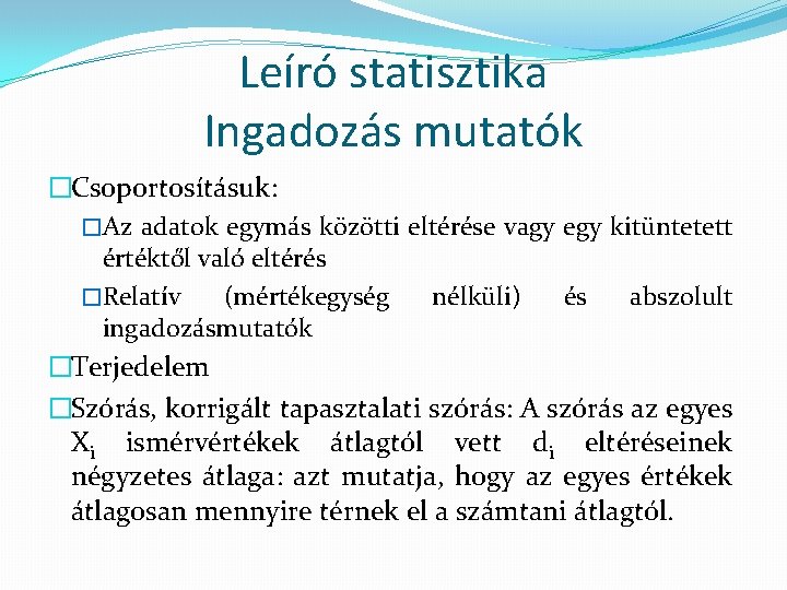 Leíró statisztika Ingadozás mutatók �Csoportosításuk: �Az adatok egymás közötti eltérése vagy egy kitüntetett értéktől