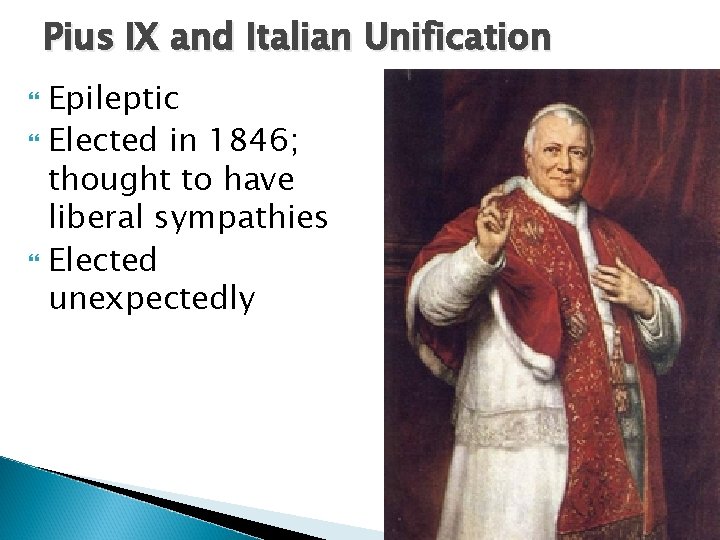 Pius IX and Italian Unification Epileptic Elected in 1846; thought to have liberal sympathies