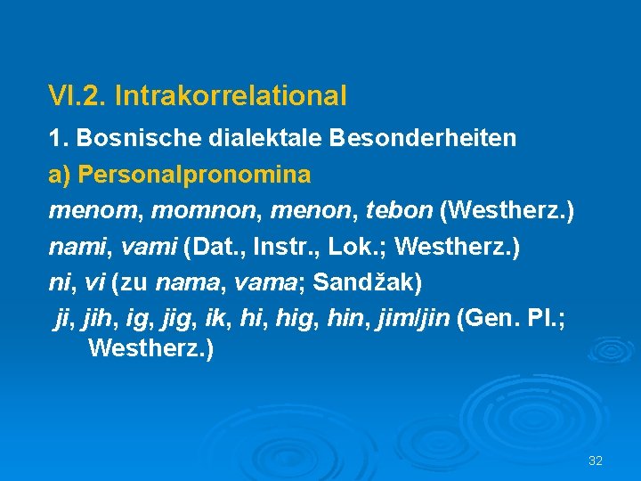 VI. 2. Intrakorrelational 1. Bosnische dialektale Besonderheiten a) Personalpronomina menom, momnon, menon, tebon (Westherz.