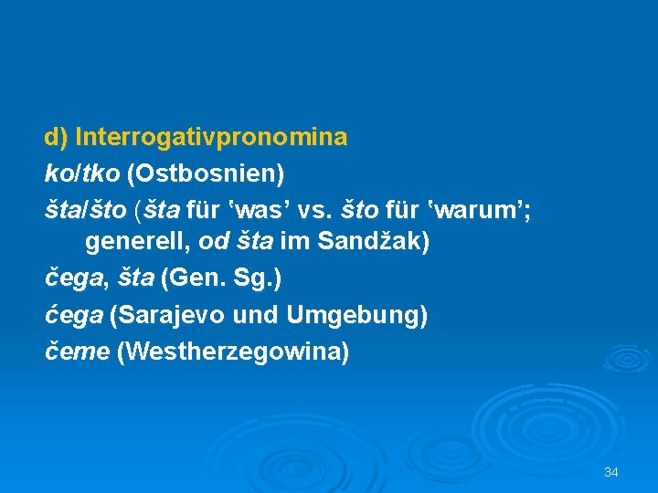 d) Interrogativpronomina ko/tko (Ostbosnien) šta/što (šta für ‛was’ vs. što für ‛warum’; generell, od