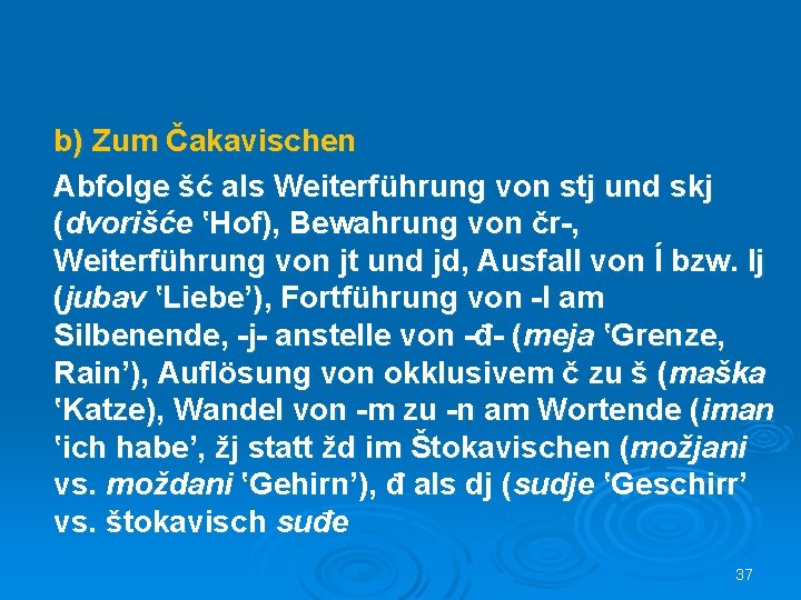 b) Zum Čakavischen Abfolge šć als Weiterführung von stj und skj (dvorišće ‛Hof), Bewahrung