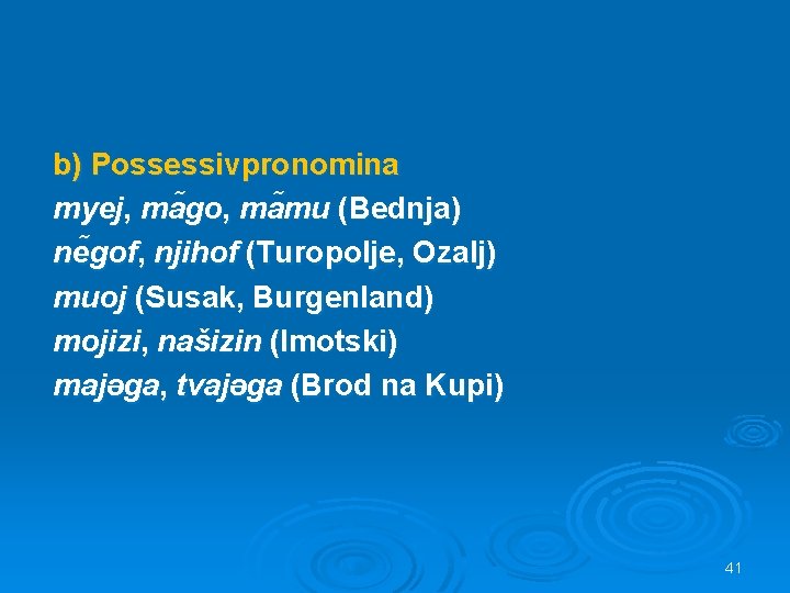 b) Possessivpronomina myej, ma go, ma mu (Bednja) ne gof, njihof (Turopolje, Ozalj) muoj