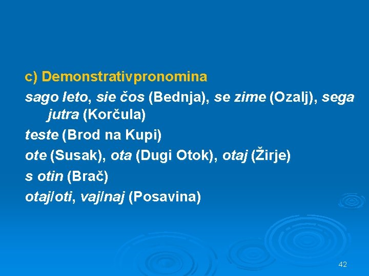 c) Demonstrativpronomina sago leto, sie čos (Bednja), se zime (Ozalj), sega jutra (Korčula) teste