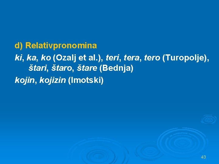 d) Relativpronomina ki, ka, ko (Ozalj et al. ), teri, tera, tero (Turopolje), štari,