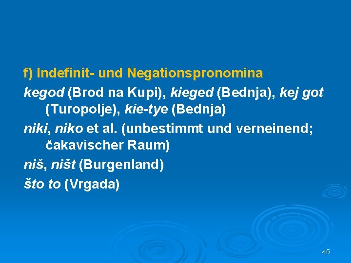 f) Indefinit- und Negationspronomina kegod (Brod na Kupi), kieged (Bednja), kej got (Turopolje), kie-tye