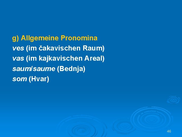 g) Allgemeine Pronomina ves (im čakavischen Raum) vas (im kajkavischen Areal) saum/saume (Bednja) som
