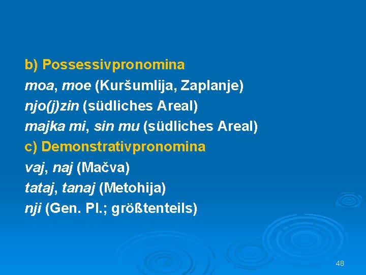 b) Possessivpronomina moa, moe (Kuršumlija, Zaplanje) njo(j)zin (südliches Areal) majka mi, sin mu (südliches