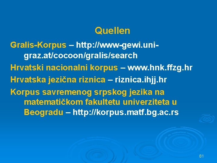 Quellen Gralis-Korpus – http: //www-gewi. unigraz. at/cocoon/gralis/search Hrvatski nacionalni korpus – www. hnk. ffzg.