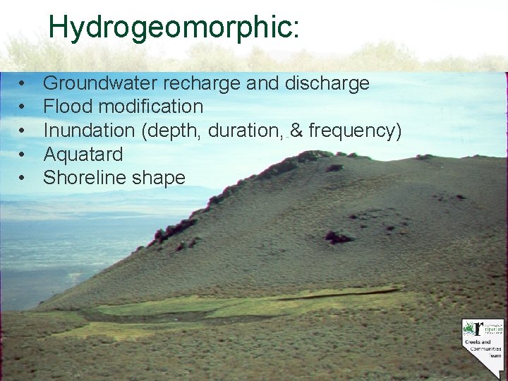 Hydrogeomorphic: • • • Groundwater recharge and discharge Flood modification Inundation (depth, duration, &